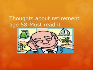 Thoughts about retirement age 58-Must read it