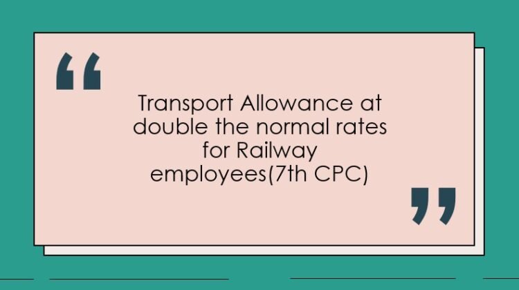 Transport Allowance At Double The Normal Rates For Railway Employees Th Cpc Govtempdiary