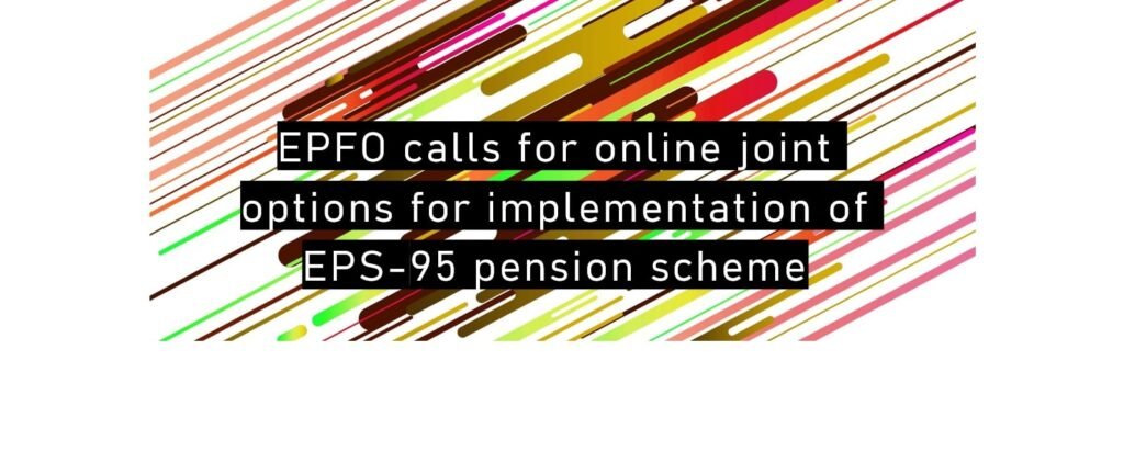 Epfo Calls For Online Joint Options For Implementation Of Eps