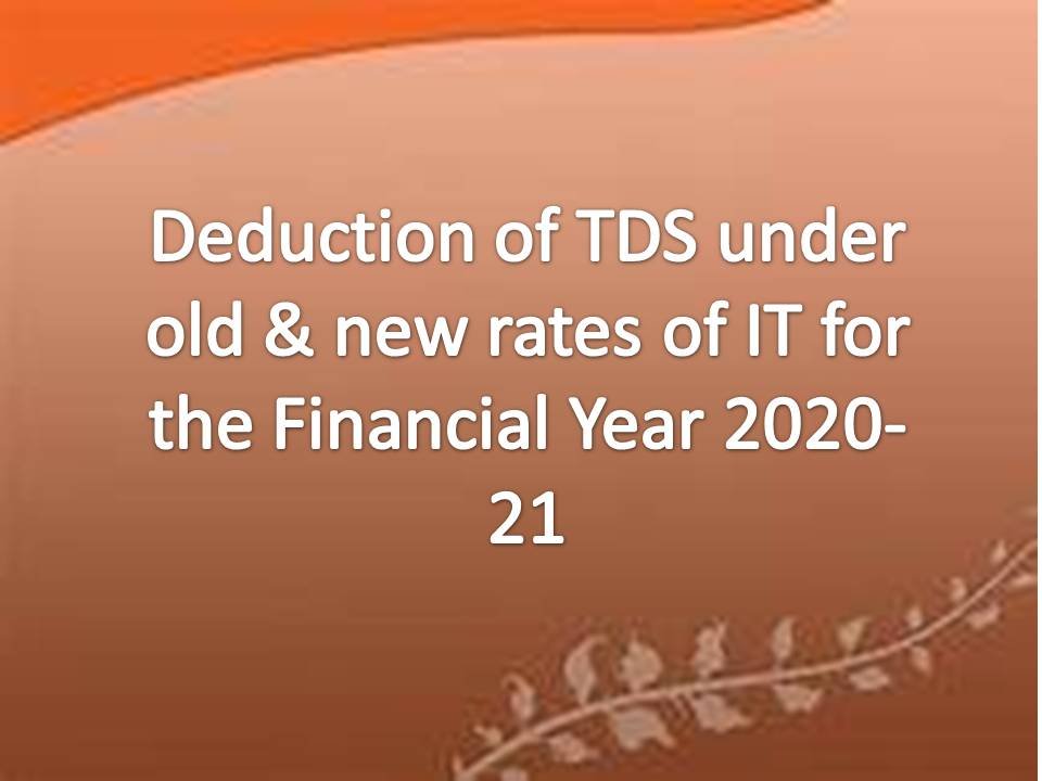 Deduction of TDS under old & new rates of IT for the Financial Year 2020-21