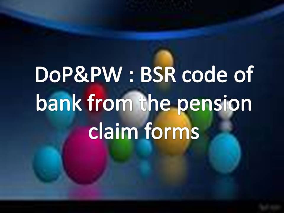 DoP&PW BSR code of bank from the pension claim forms