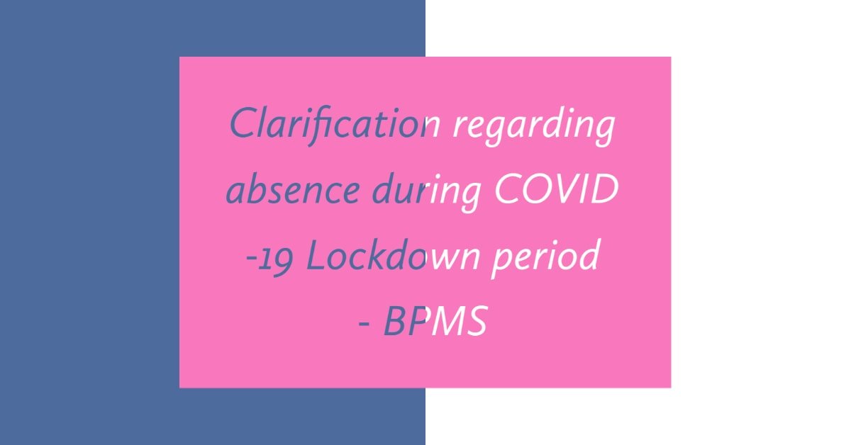 Clarification regarding absence during COVID -19 Lockdown period - BPMS