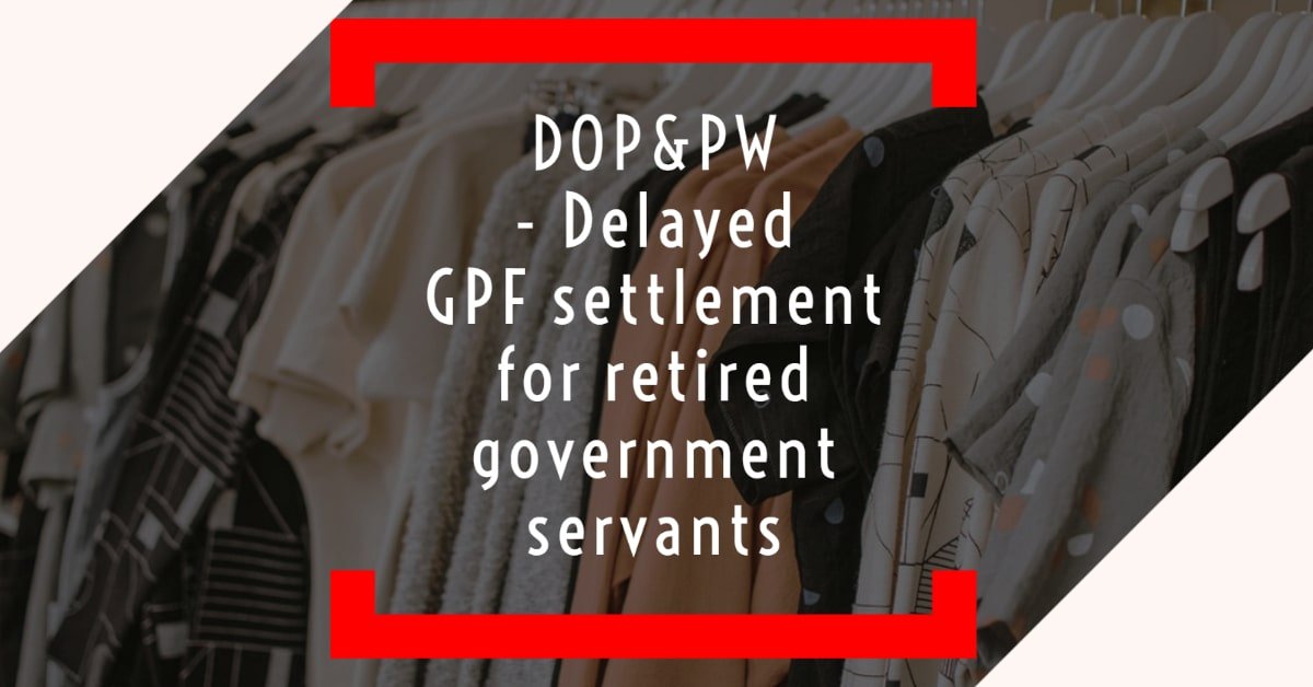 DOP&PW - Delayed GPF settlement for retired government servants