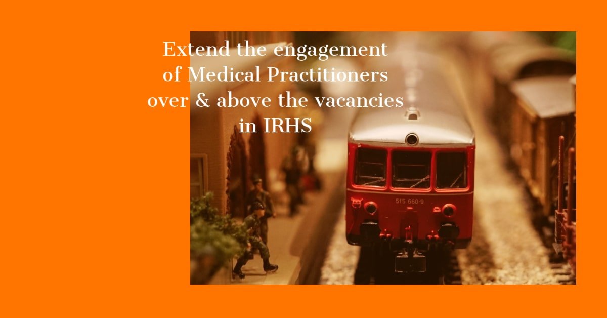 Extend the engagement of Medical Practitioners over & above the vacancies in IRHS
