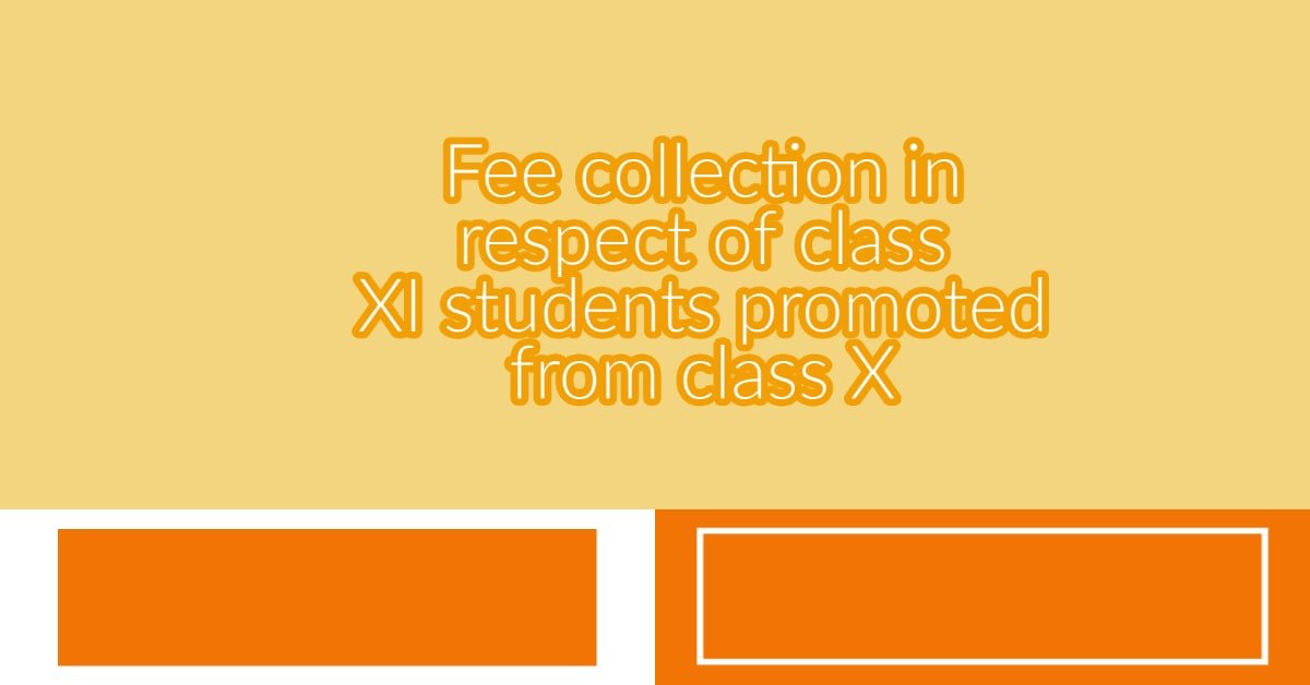 Fee collection in respect of class XI students promoted from class X