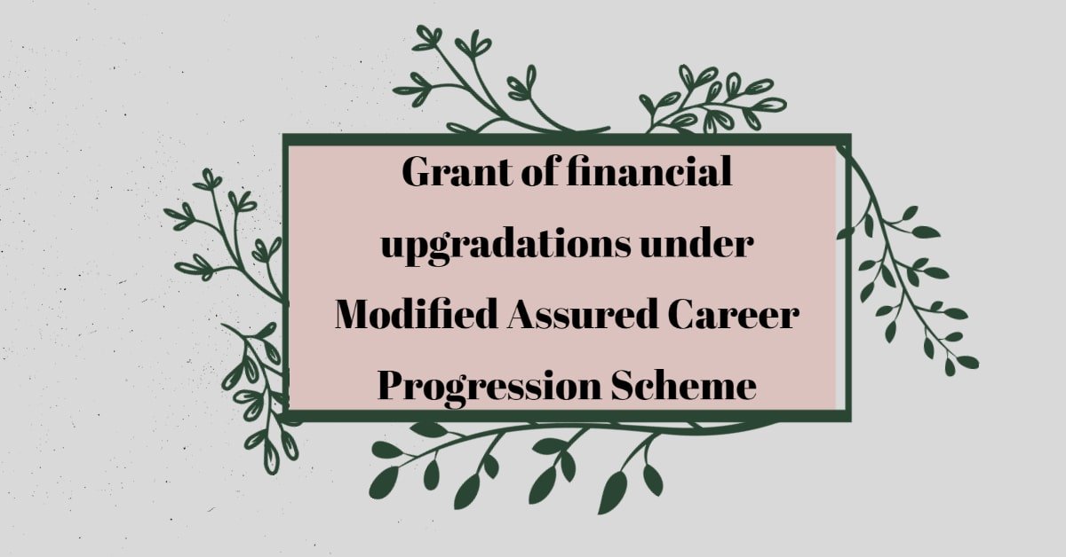 Grant of financial upgradations under Modified Assured Career Progression Scheme
