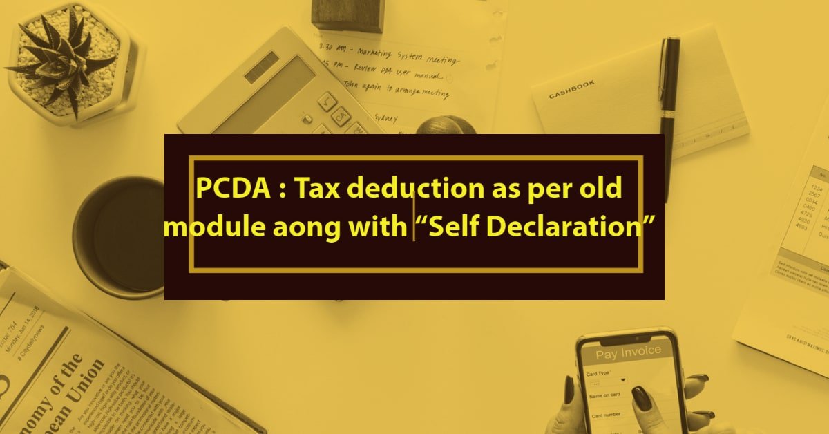 PCDA - Tax deduction as per old module along with Self Declaration