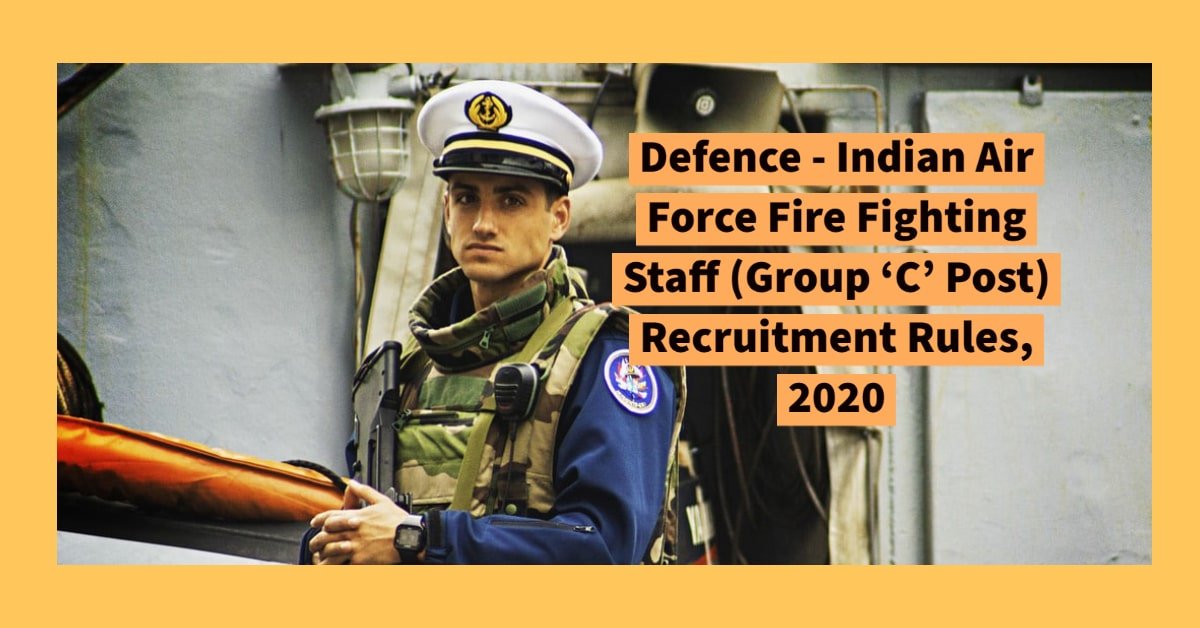 Defence - Indian Air Force Fire Fighting Staff (Group ‘C’ Post) Recruitment Rules, 2020