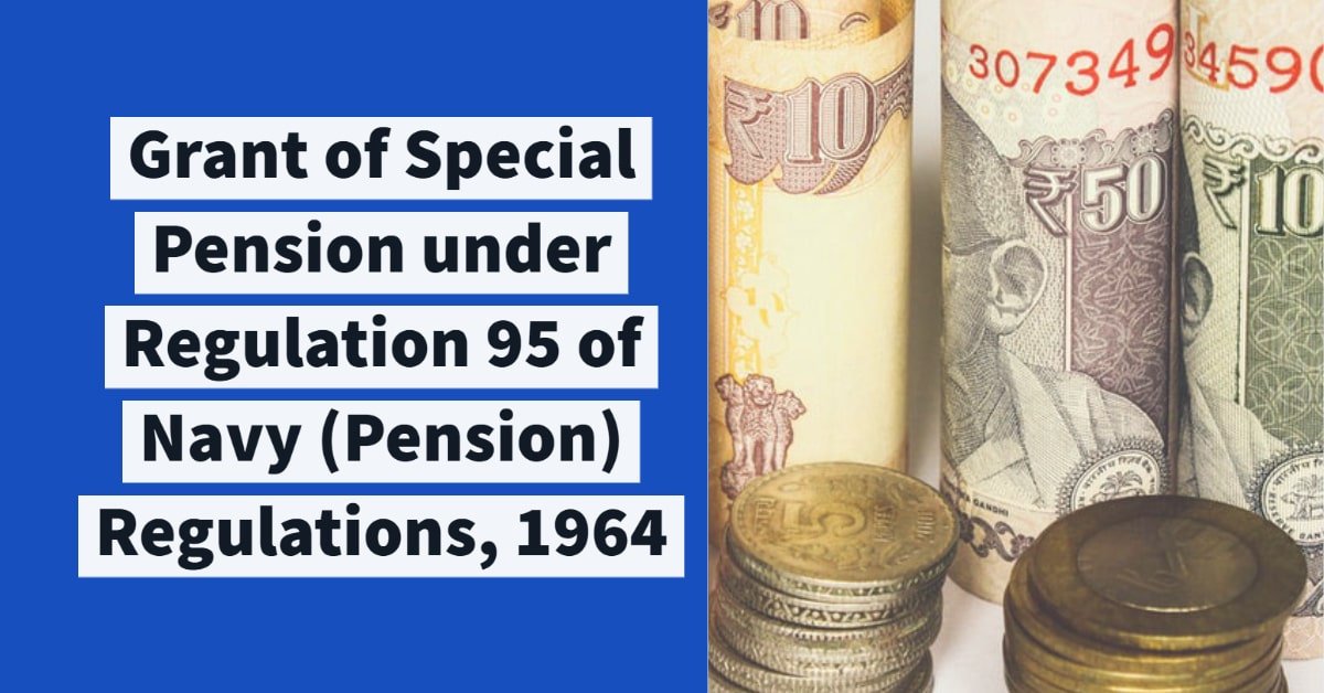 Grant of Special Pension under Regulation 95 of Navy (Pension) Regulations, 1964