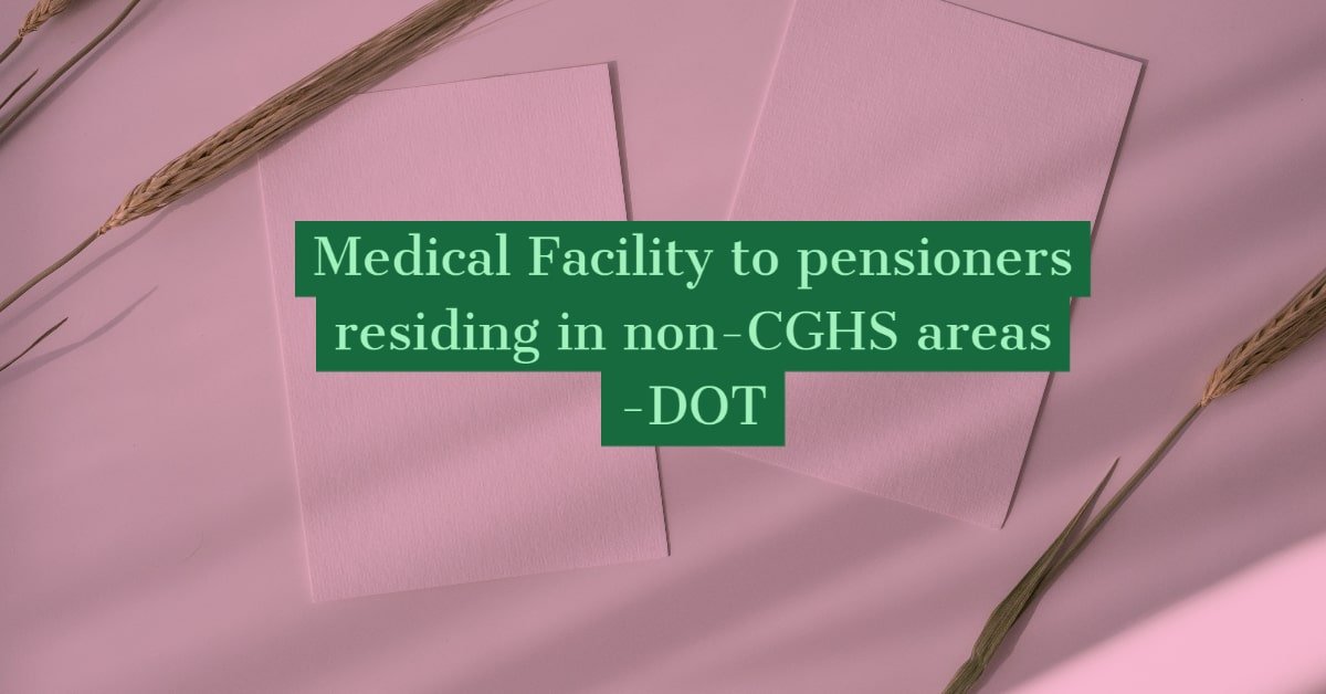 Medical Facility to pensioners residing in non-CGHS areas -DOT
