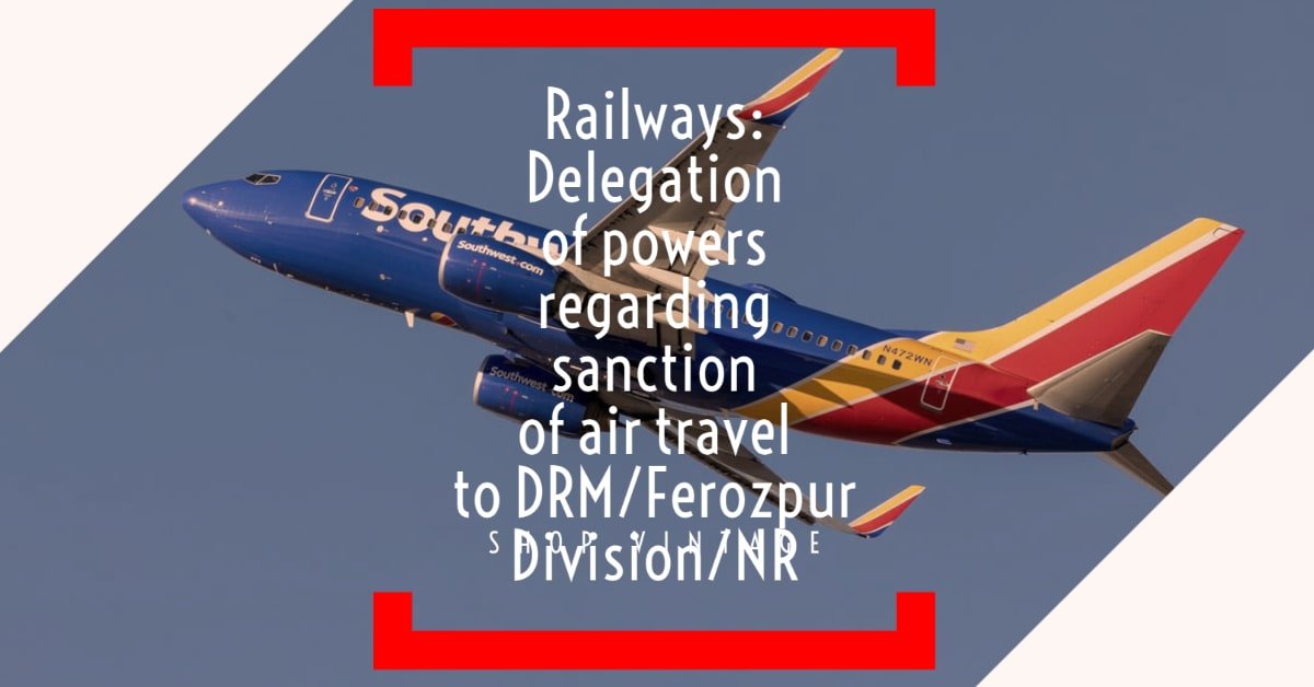 Railways- Delegation of powers regarding sanction of air travel to DRM_Ferozpur Division/NR