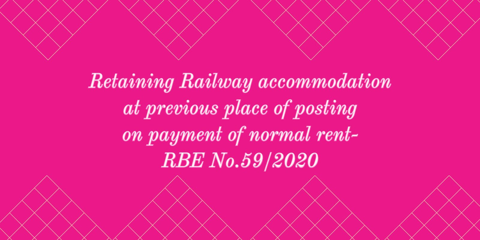 Retaining Railway accommodation at previous place of posting on payment of normal rent- RBE No.59_2020