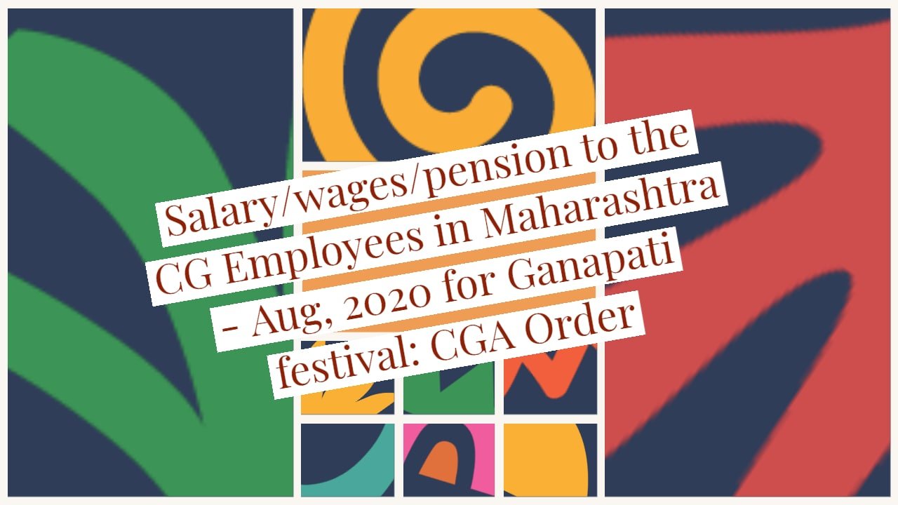 Salary,wages,pension to the CG Employees in Maharashtra- Aug, 2020 for Ganapati festival-CGA Order
