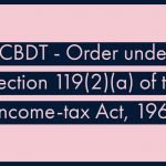 CBDT - Order under Section 119(2)(a) of the Income-tax Act, 1961