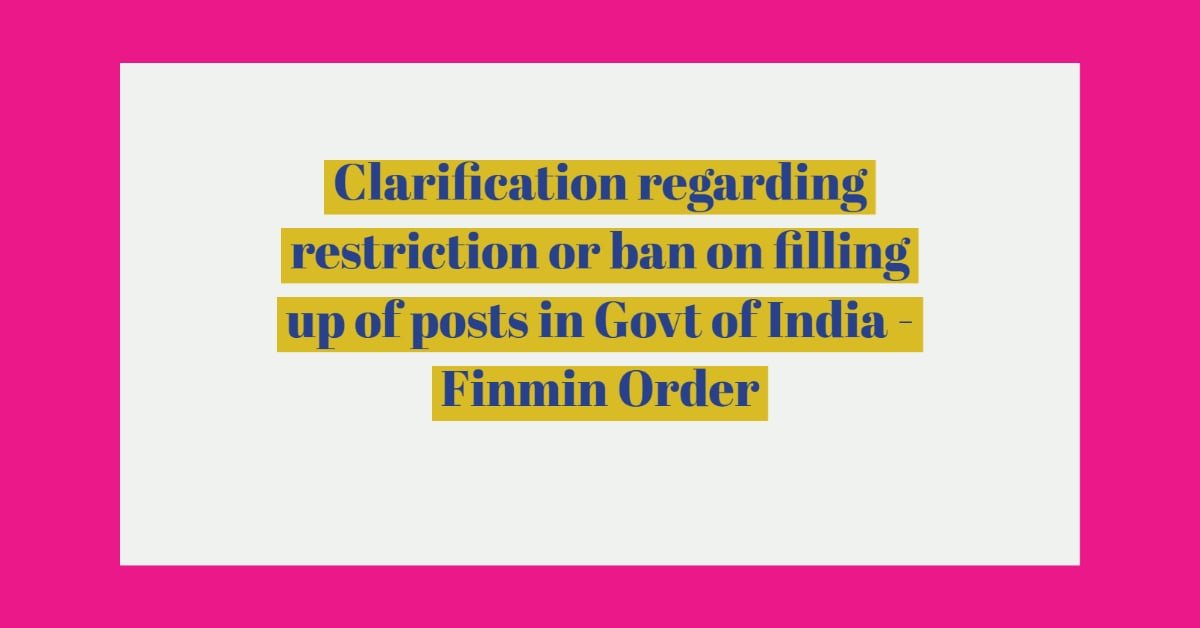 Clarification regarding restriction or ban on filling up of posts in Govt of India - Finmin Order