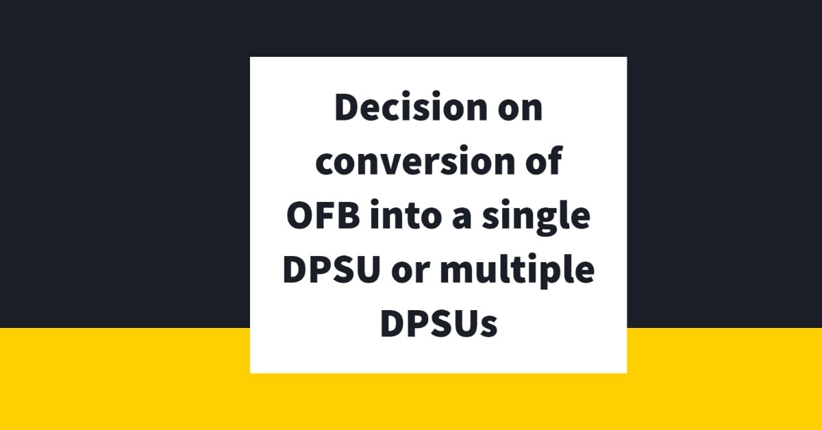 Decision on conversion of OFB into a single DPSU or multiple DPSUs