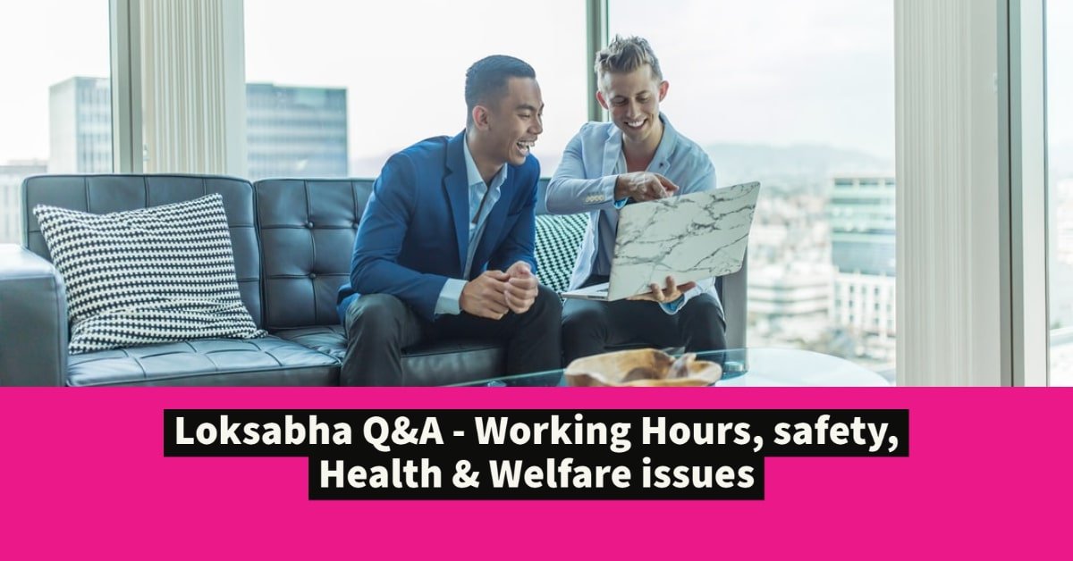 Loksabha Q&A - Working Hours, safety, Health & Welfare issues