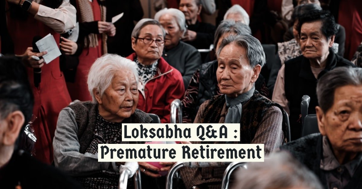 Loksabha Q&A -Premature Retirement