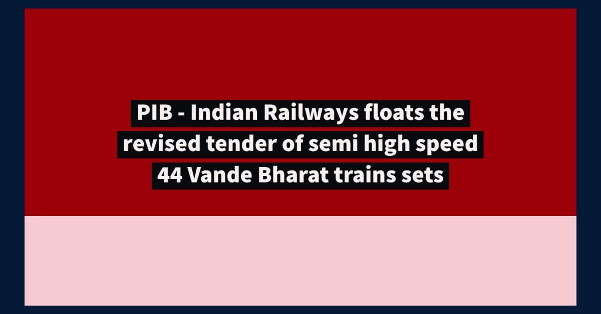 PIB - Indian Railways floats the revised tender of semi high speed 44 Vande Bharat trains sets
