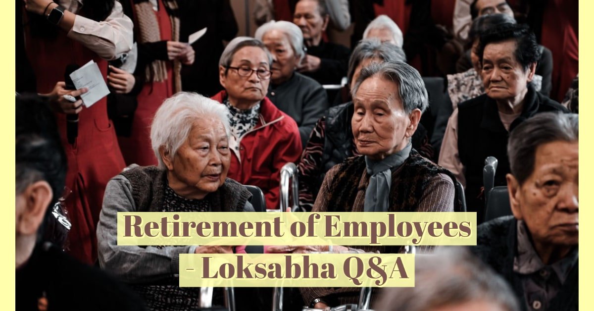 Retirement of Employees - Loksabha Q&A