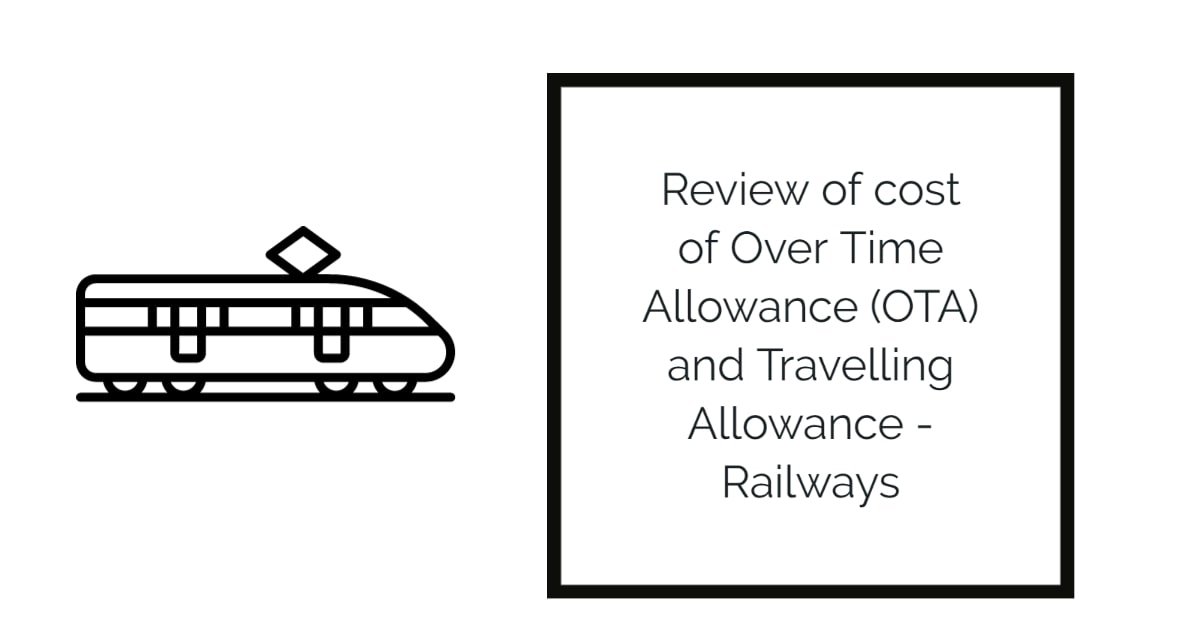 Review of cost of Over Time Allowance (OTA) and Travelling Allowance - Railways