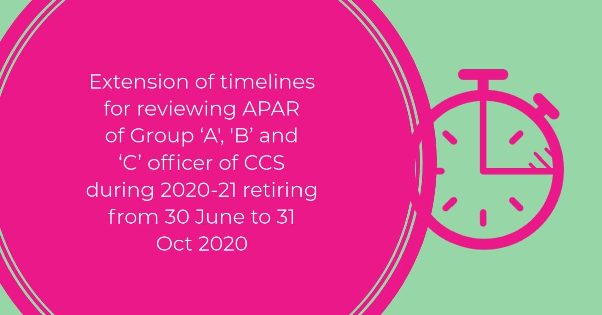 Extension of timelines for reviewing APAR of Group 'A', 'B' and 'C' officer of CCS during 2020-21 retiring from 30 June to 31 Oct 2020