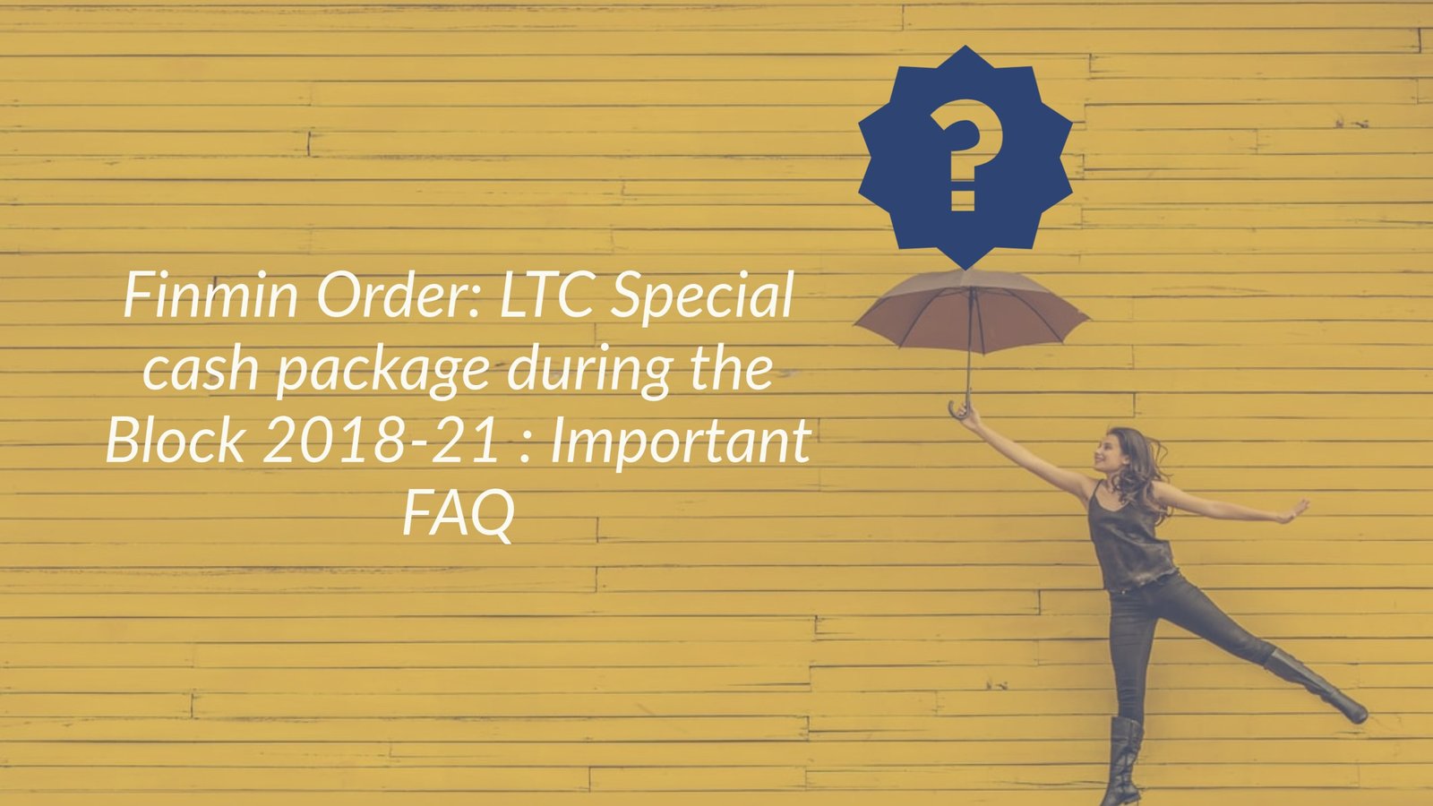 Finmin Order- LTC Special cash package during the Block 2018-21: Important FAQ