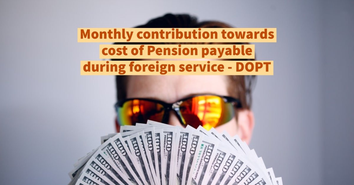 Monthly contribution towards cost of Pension payable during foreign service - DOPT