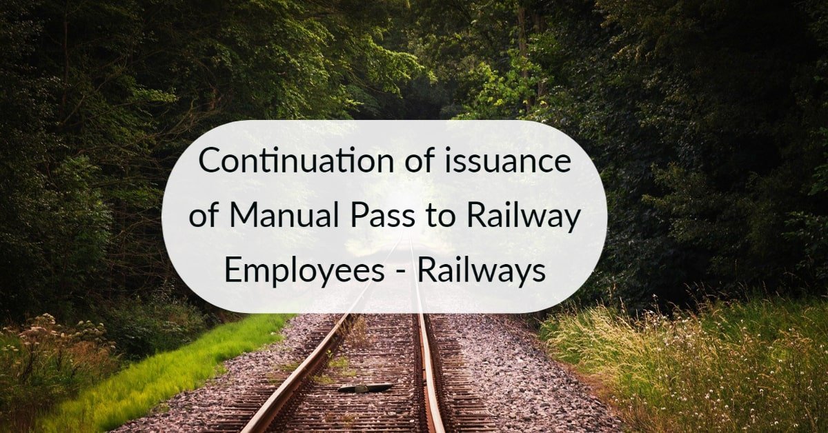 Continuation of issuance of Manual Pass to Railway Employees - Railways