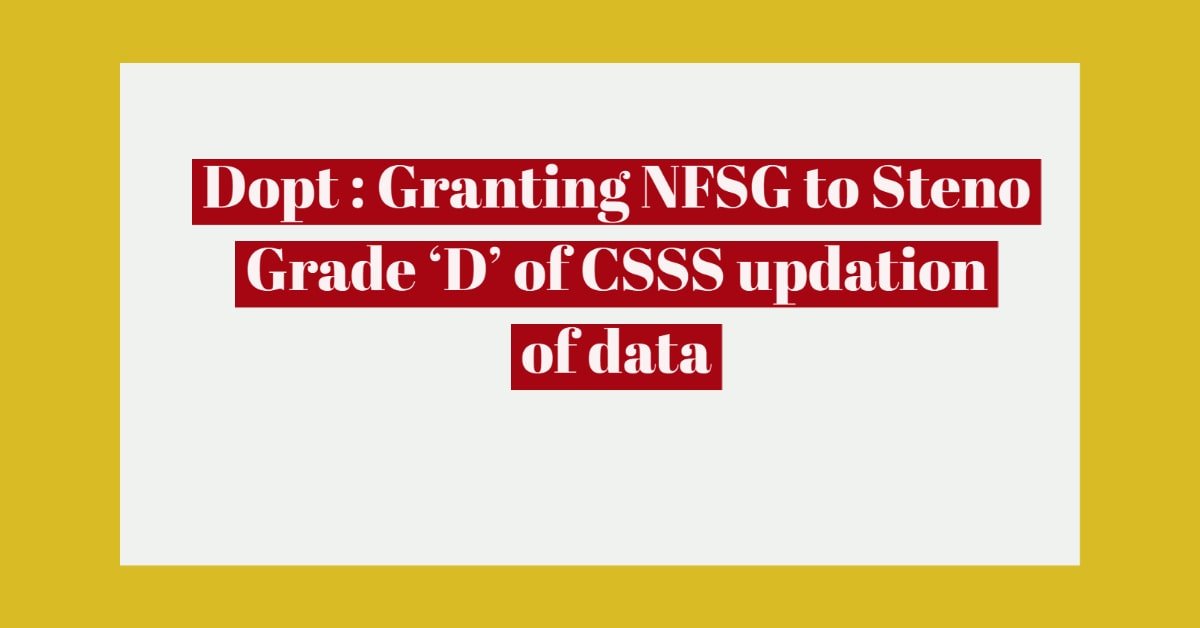 Dopt - Granting NFSG to Steno Grade 'D' of CSSS updation of data