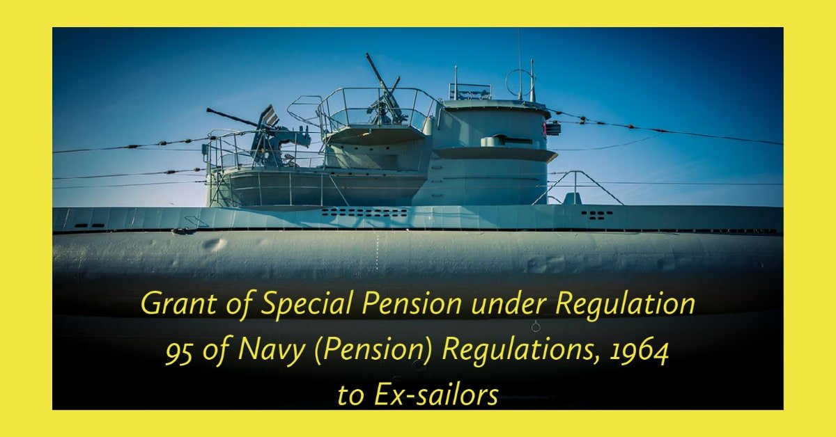 Grant of Special Pension under Regulation 95 of Navy (Pension) Regulations, 1964 to Ex-sailors