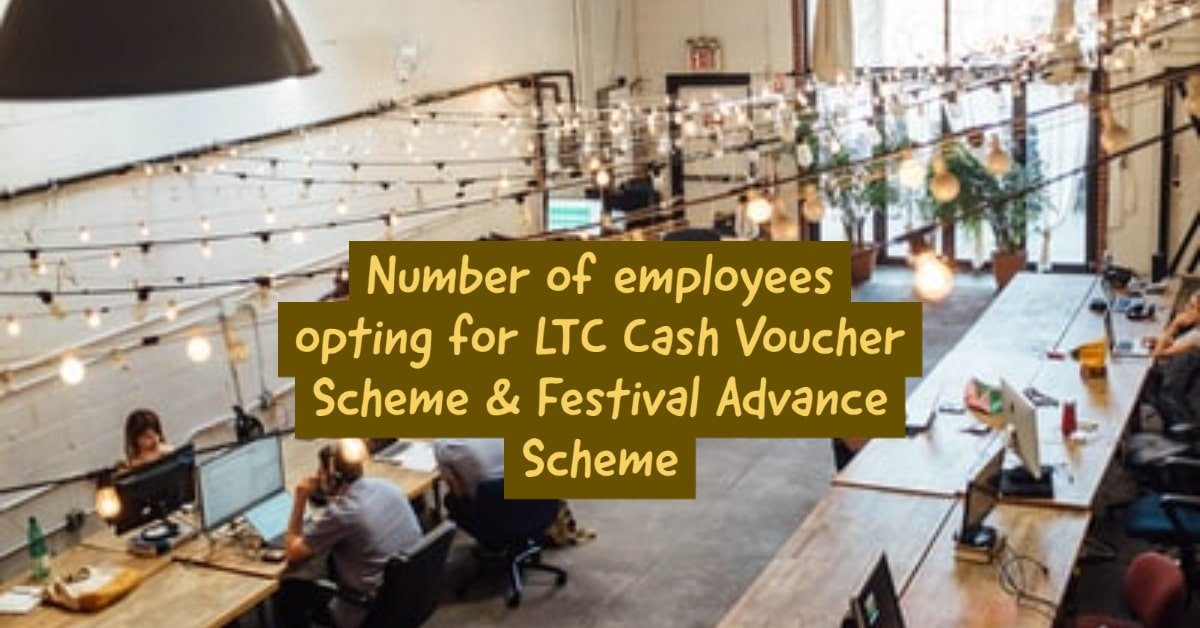 Number of employees opting for LTC Cash Voucher Scheme & Festival Advance Scheme