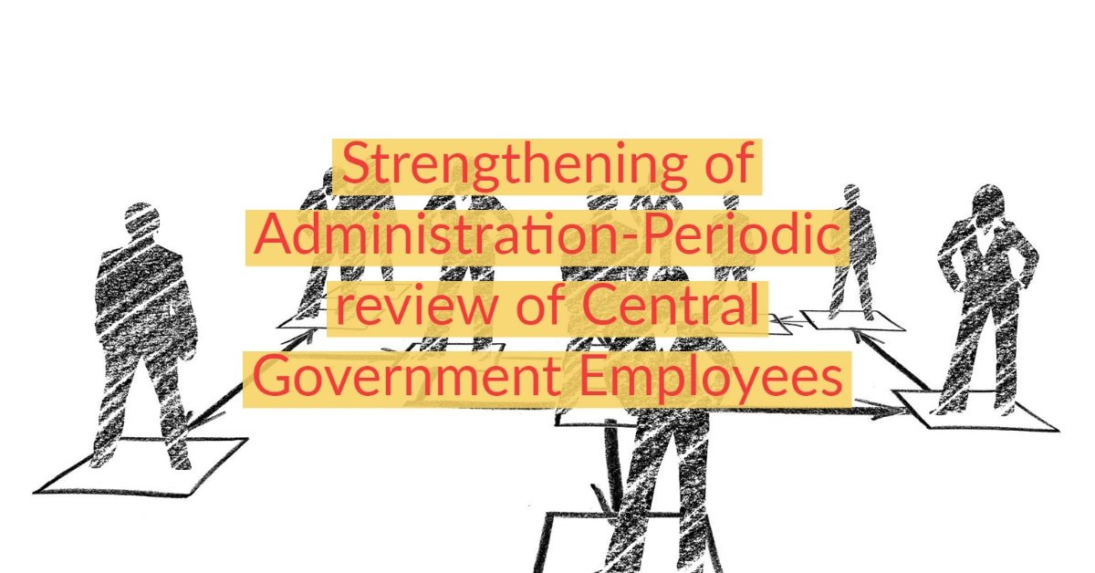 Strengthening of Administration-Periodic review of Central Government Employees