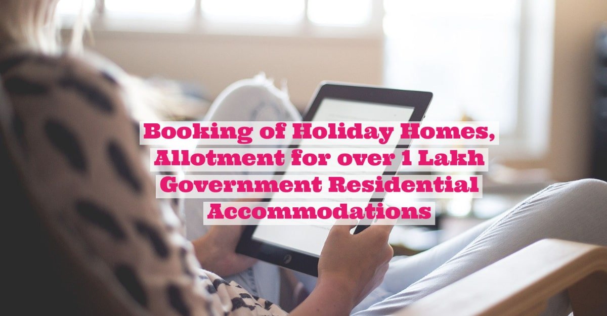Booking of Holiday Homes, Allotment for over 1 Lakh Government Residential Accommodations