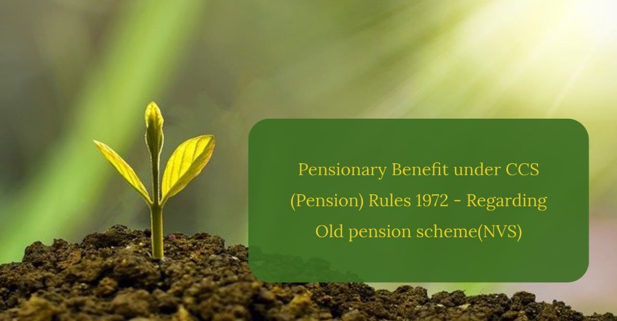 Pensionary Benefit under CCS (Pension) Rules 1972 - Regarding Old pension scheme(NVS)