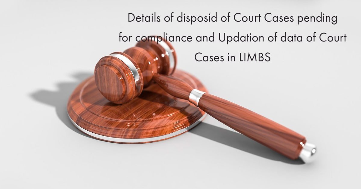 Details of disposid of Court Cases pending for compliance and Updation of data of Court Cases in LIMBS