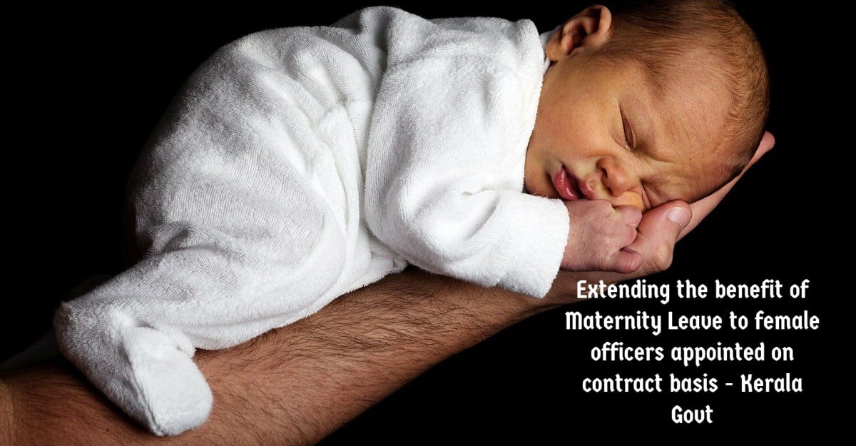 Extending the benefit of Maternity Leave to female officers appointed on contract basis - Kerala Govt