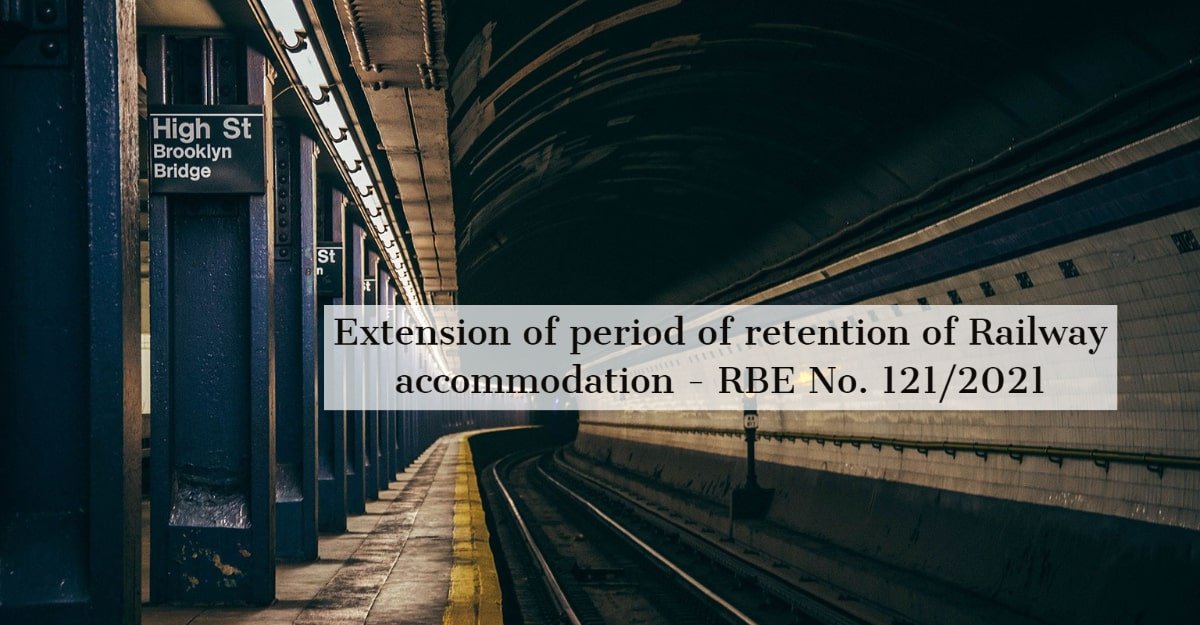 Extension of period of retention of Railway accommodation - RBE No. 121/2021