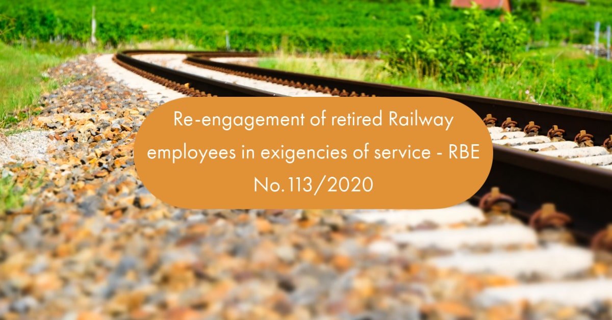 Re-engagement of retired Railway employees in exigencies of service - RBE No.113/2020