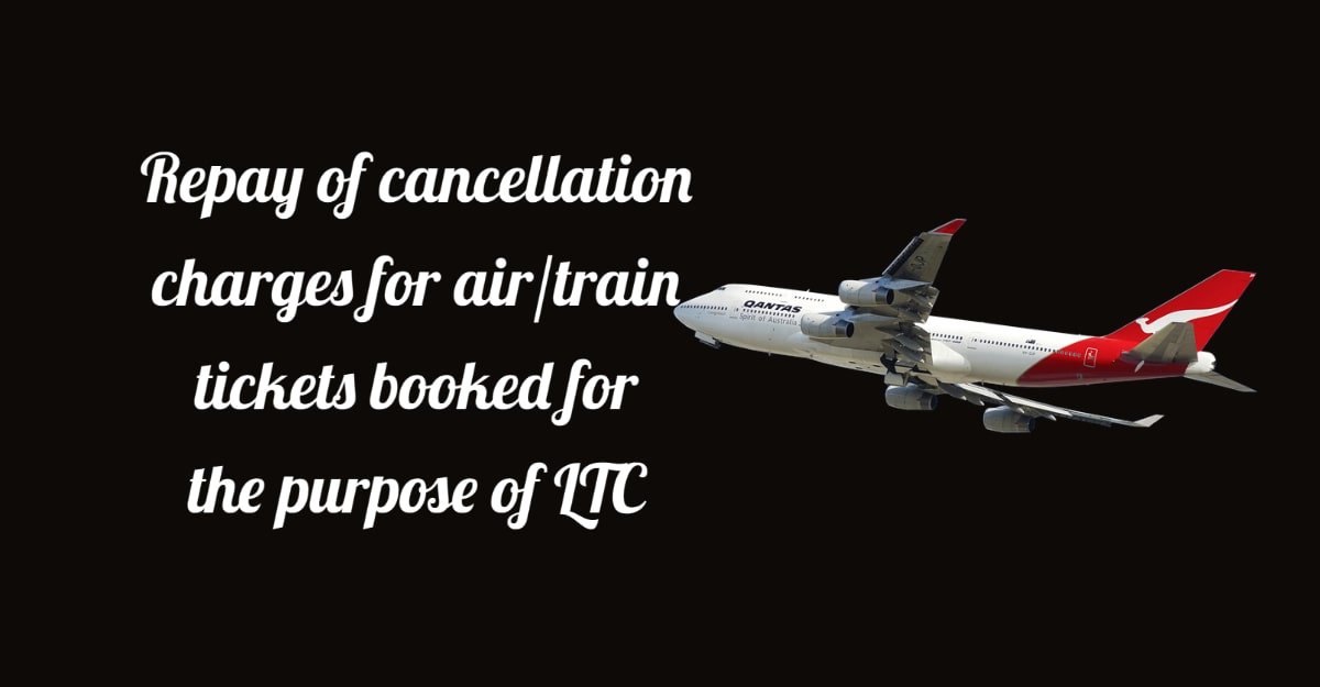 Repay of cancellation charges for air_train tickets booked for the purpose of LTC